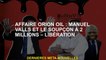 Affaire pétrolière d'Orion: Manuel Valls et Suspicion à 2 millions - Libération