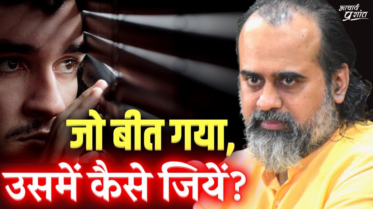 जो बीत गया, उसमें जी नहीं सकते || आचार्य प्रशां...