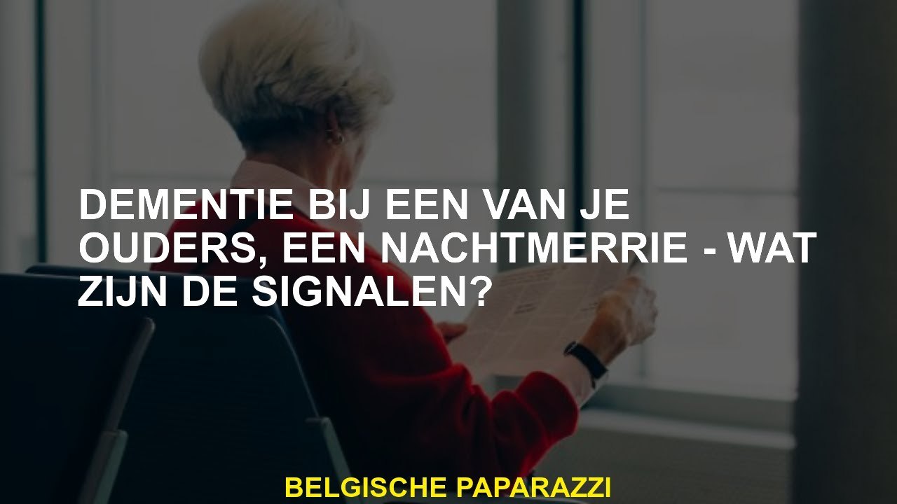 Dementie met een van je ouders, een nachtmerrie - wat zijn de signalen?