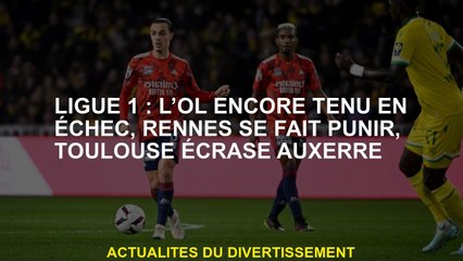 Ligue 1: ol toujours tenu en échec, Rennes est puni, Toulouse écrase Auxerre
