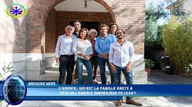 L'Agence : qui est la famille Kretz à tête de l'agence immobilière de luxe ?