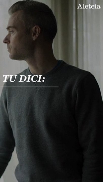 Quando tu dici: “Nessuno mi ama veramente”, Dio ti dice…