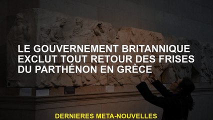 Le gouvernement britannique exclut tout retour des feuilles du Parthénon en Grèce