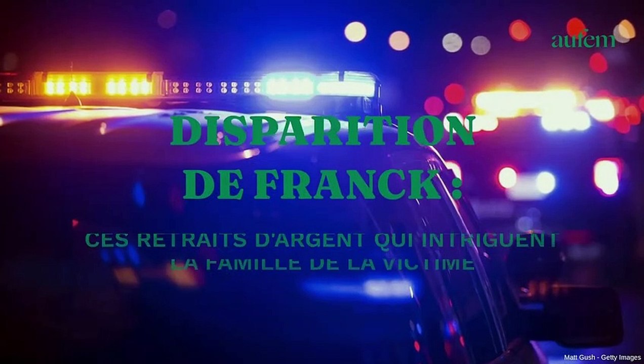 Disparition de Franck : ces retraits d'argent qui intriguent la famille de la victime