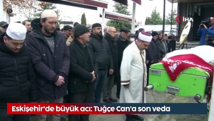 Eskişehir'de büyük acı: Tuğçe Can'a son veda