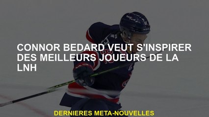 Connor Bedard veut être inspiré par les meilleurs joueurs de la LNH