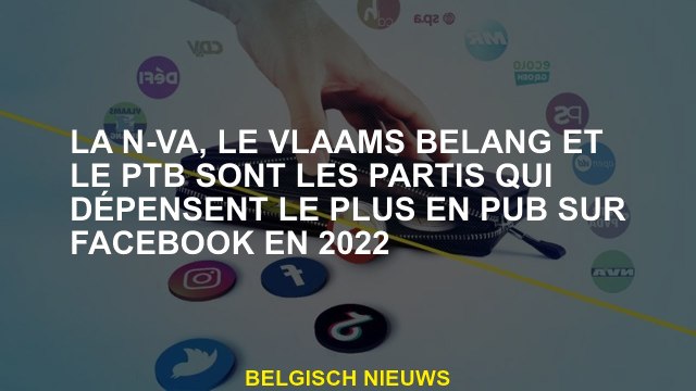 Le N-VA, les Vlaams Belang et le PTB sont les parties qui passent le plus de publicité sur Facebook