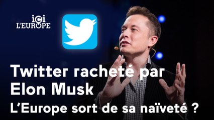 Ici l'Europe - Twitter racheté par Elon Musk: L'Europe sort de sa naïveté?