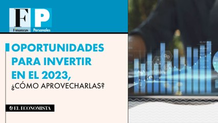 Oportunidades para invertir en el 2023, ¿cómo aprovecharlas?