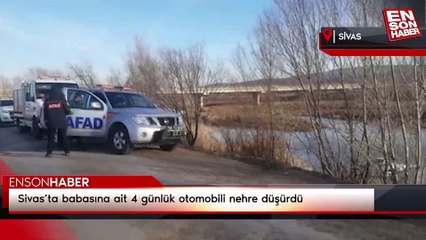 Sivas’ta babasına ait 4 günlük otomobili nehre düşürdü