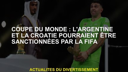 Coupe du monde: l'Argentine et la Croatie pourraient être sanctionnées par la FIFA