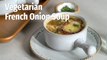 How To Make Vegetarian French Onion Soup
