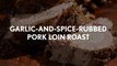 How To Make Garlic-and-Spice-Rubbed Pork Loin Roast