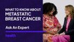 What You Should Know About Metastatic Breast Cancer | Ask An Expert | Health