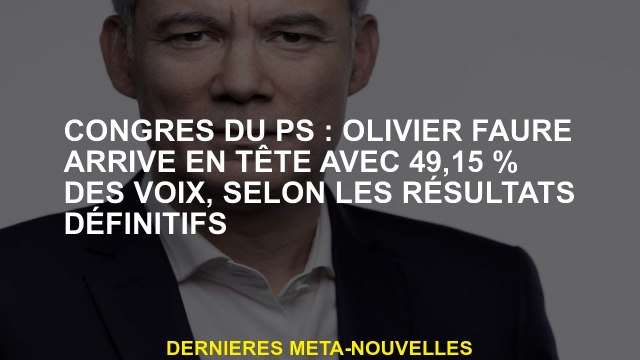 PS Congress: Olivier Faure mène avec 49,15% des voix, selon les résultats finaux