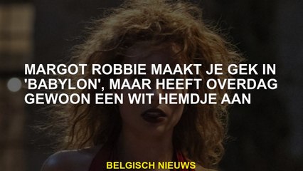Margot Robbie maakt je gek in 'Babylon', maar draagt gewoon een wit shirt overdag