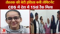 Rohtak Daughter Ishita Ohlan Became Lieutenant|इशिता बनी लेफ्टिनेंट,CDS में देश में 15 वां रैंक मिला