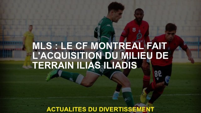 MLS: CF Montréal acquiert le milieu de terrain Ilias Iliadis
