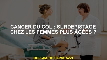 Cancer du col: Overdepper chez les femmes plus âgées?