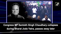 Congress MP Santokh Singh Chaudhary collapses during Bharat Jodo Yatra, passes away later