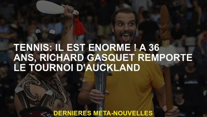 Tennis: Il est énorme! À 36 ans, Richard Gasquet a remporté le tournoi d'Auckland