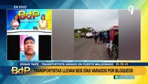 Puerto Maldonado: Transportistas llevan diez días varados por bloqueos
