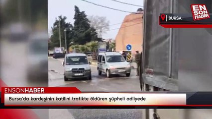 Bursa'da kardeşinin katilini trafikte öldüren şüpheli adliyede