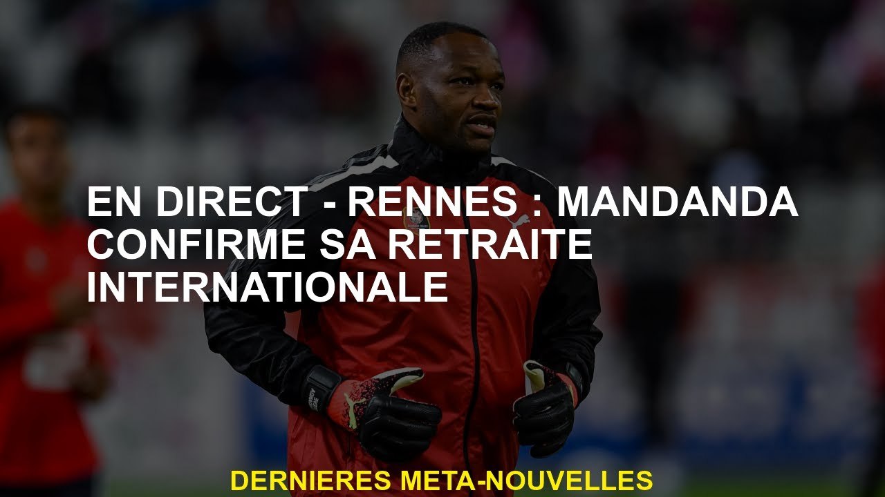 Live - Rennes: Mandanda confirme sa retraite internationale