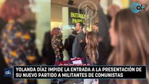 Yolanda Díaz impide la entrada a la presentación de su nuevo partido a militantes de comunistas