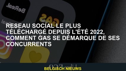 La plupart des réseaux sociaux téléchargés depuis l'été 2022, comment le gaz se démarque de ses conc