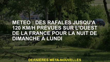 Météo: rafales jusqu'à 120 km / h prévues dans l'ouest de la France pour la nuit du dimanche au lund