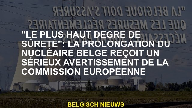 Le plus haut degré de sécurité : l'extension de l'énergie nucléaire belge reçoit un sérieux avertis