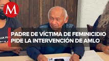 Padre de Abigail, víctima de feminicidio, solicita audiencia con el presidente López Obrador