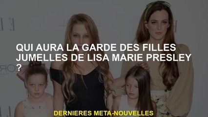 Qui aura la garde des jumelles de Lisa Marie Presley?