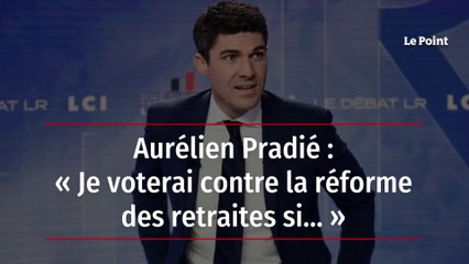 Aurélien Pradié : « Je voterai contre la réforme des retraites si… »