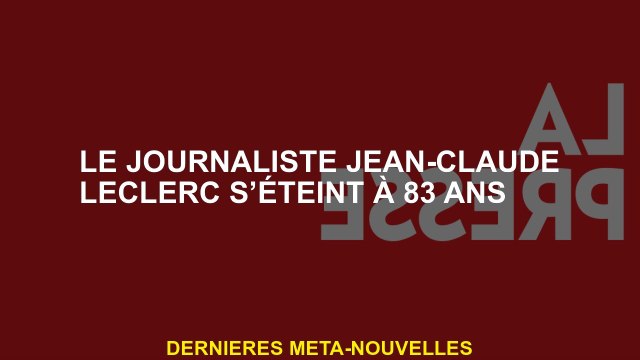 Le journaliste Jean-Claude Leclerc est décédé à 83