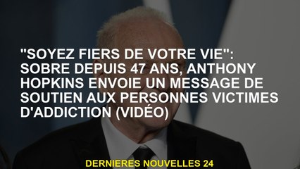 "Soyez fier de votre vie" : sobre depuis 47 ans, Anthony Hopkins adresse un message de soutien aux p