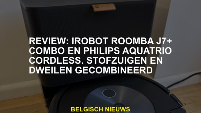 Review: Irobot Roomba J7+ Combo en Philips Aquatrio Cordless.Vacuuming and Moping Gecombineerd