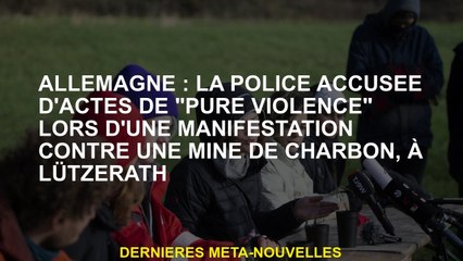 Allemagne: La police accusé d'actes de "pure violence" lors d'une manifestation contre une mine de c