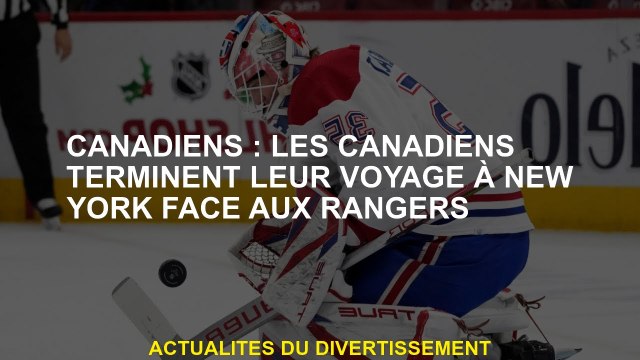 Canadiens: les Canadiens mettent fin à leur voyage à New York contre les Rangers
