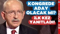 Kemal Kılıçdaroğlu 'Kongrede Aday Olacak Mısınız?' Sorusunu İlk Kez Yanıtladı