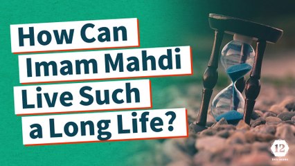 QA about Imam Mahdi (AS): How Can Imam Mahdi Live Such a Long Life?