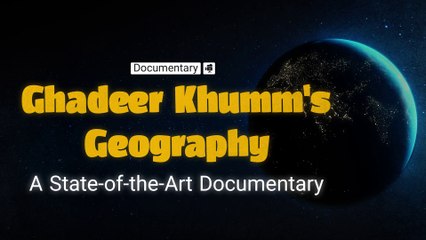 Ghadeer Khumm's Geography: A State-of-the-Art Documentary