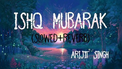 ISHQ MUBARAK _ SLOWED AND REVERB _ LOFI _ ARIJIT SINGH