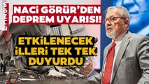 Naci Görür'den Korkutan Marmara Depremi Uyarısı! Etkilenecek İlleri Tek Tek Açıkladı