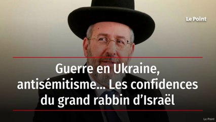Guerre en Ukraine, antisémitisme… Les confidences du grand rabbin d’Israël