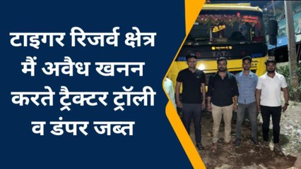 बूंदी: नहीं थम रहा है टाइगर रिजर्व क्षेत्र में अवैध खनन, ट्रैक्टर ट्रॉली व डंपर किए जब्त...