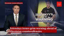Zelensky issues a bleak warning ahead of the Ukrainian counteroffensive | Ukraine war update