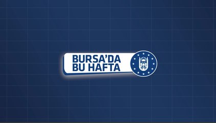 Bursa Büyükşehir'de haftanın gündemi