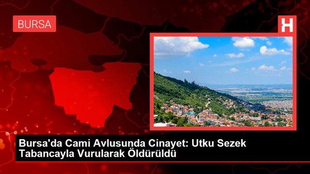 Bursa'da Cami Avlusunda Cinayet: Utku Sezek Tabancayla Vurularak Öldürüldü